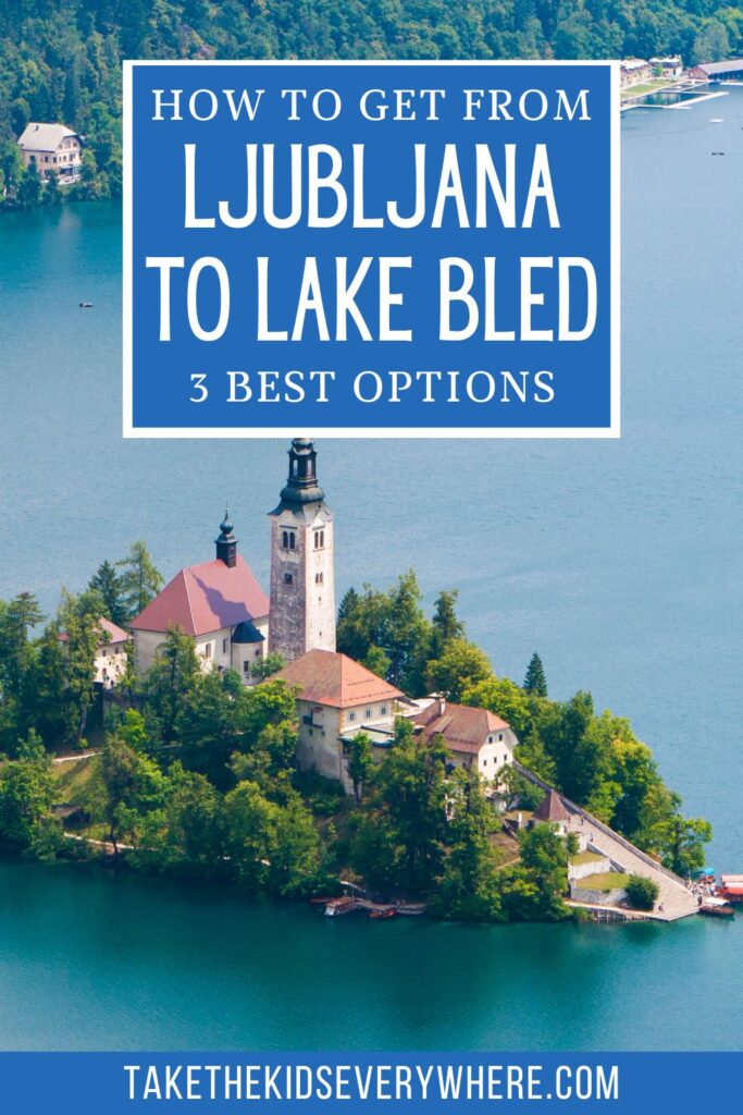 Aerial view of Lake Bled with the church and historic buildings on Bled Island surrounded by turquoise water and forested shoreline. The graphic includes the text “HOW TO GET FROM LJUBLJANA TO LAKE BLED” and “3 BEST OPTIONS,” with “takethekidseverywhere.com” at the bottom.